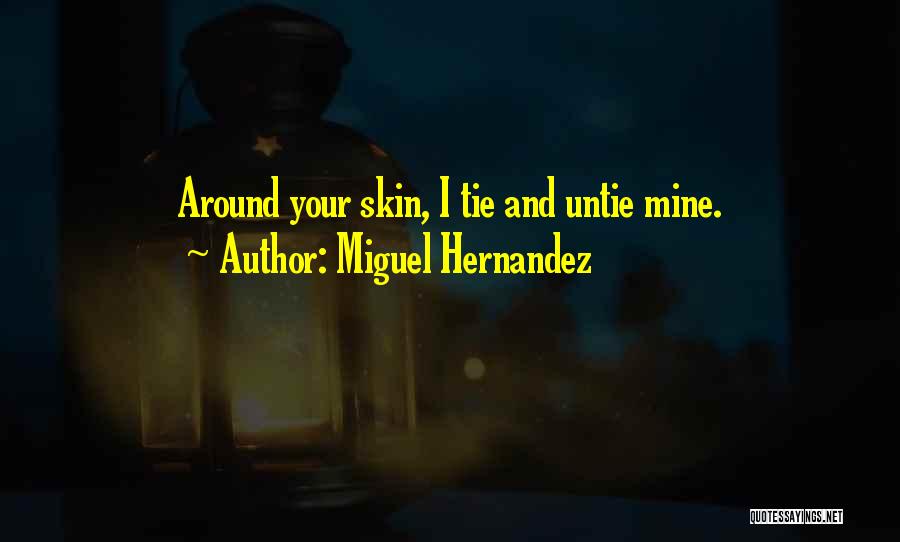 Miguel Hernandez Quotes: Around Your Skin, I Tie And Untie Mine.