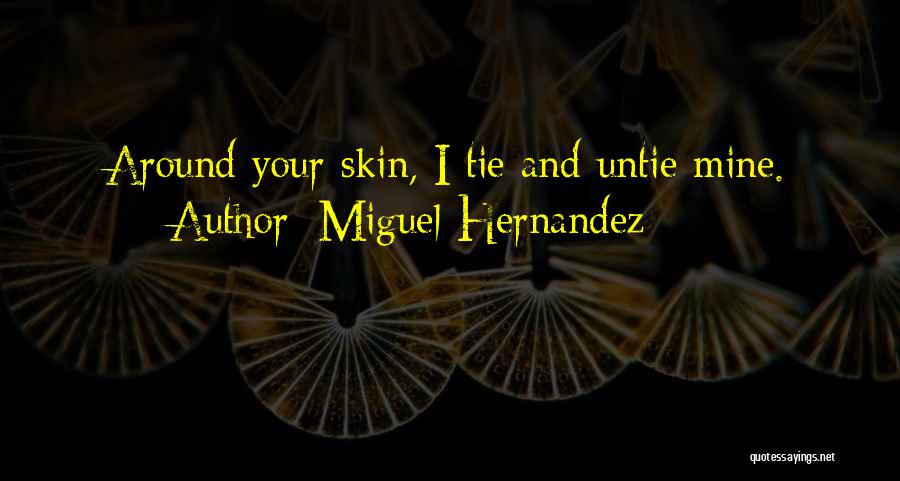 Miguel Hernandez Quotes: Around Your Skin, I Tie And Untie Mine.