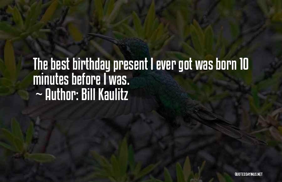 Bill Kaulitz Quotes: The Best Birthday Present I Ever Got Was Born 10 Minutes Before I Was.