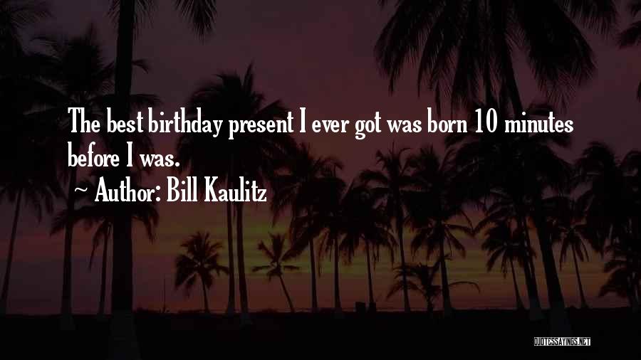 Bill Kaulitz Quotes: The Best Birthday Present I Ever Got Was Born 10 Minutes Before I Was.