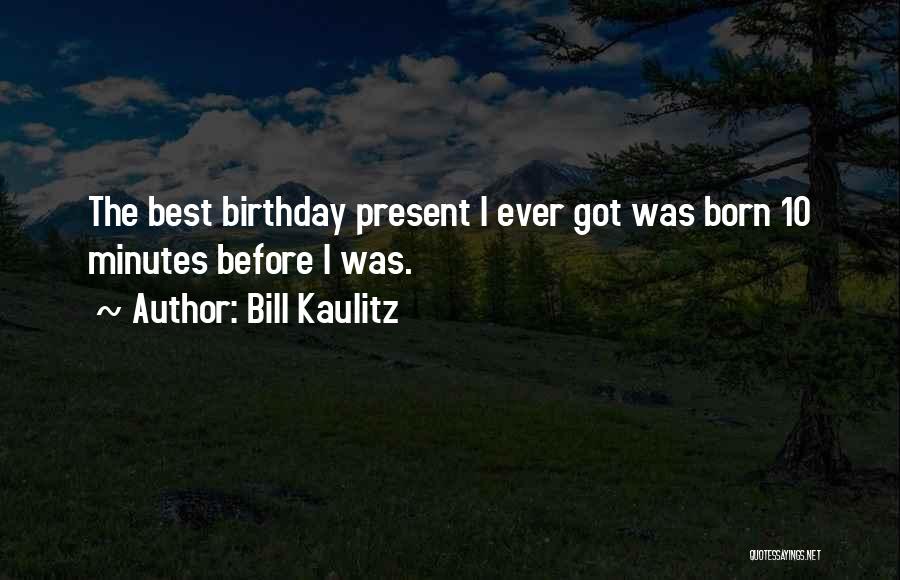 Bill Kaulitz Quotes: The Best Birthday Present I Ever Got Was Born 10 Minutes Before I Was.