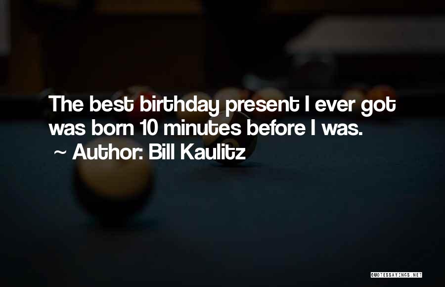 Bill Kaulitz Quotes: The Best Birthday Present I Ever Got Was Born 10 Minutes Before I Was.