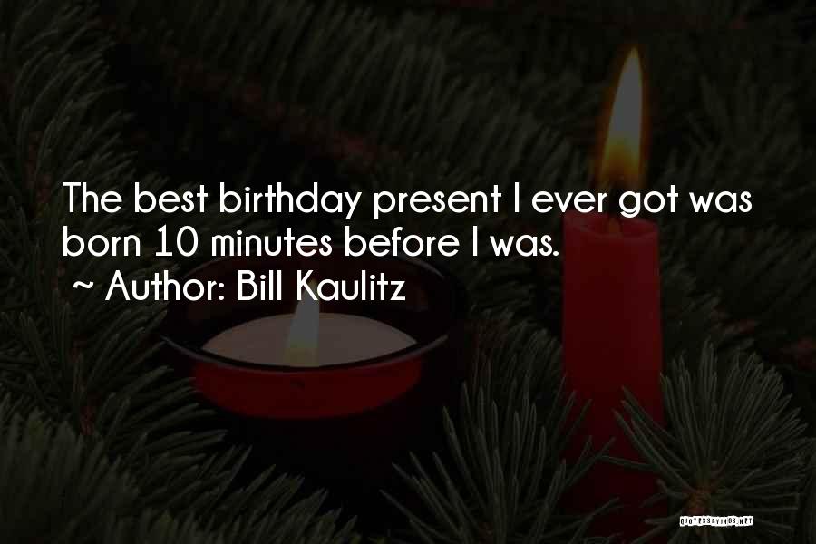 Bill Kaulitz Quotes: The Best Birthday Present I Ever Got Was Born 10 Minutes Before I Was.