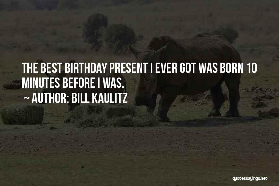 Bill Kaulitz Quotes: The Best Birthday Present I Ever Got Was Born 10 Minutes Before I Was.