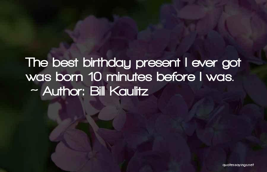 Bill Kaulitz Quotes: The Best Birthday Present I Ever Got Was Born 10 Minutes Before I Was.