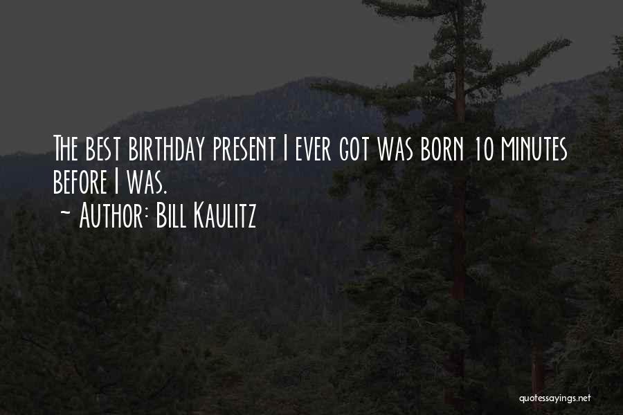 Bill Kaulitz Quotes: The Best Birthday Present I Ever Got Was Born 10 Minutes Before I Was.