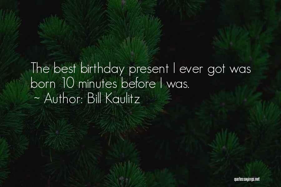 Bill Kaulitz Quotes: The Best Birthday Present I Ever Got Was Born 10 Minutes Before I Was.