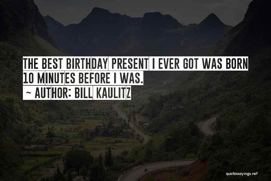 Bill Kaulitz Quotes: The Best Birthday Present I Ever Got Was Born 10 Minutes Before I Was.