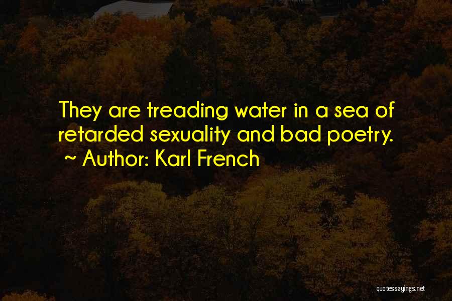 Karl French Quotes: They Are Treading Water In A Sea Of Retarded Sexuality And Bad Poetry.