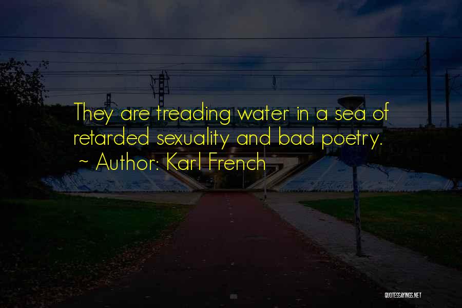 Karl French Quotes: They Are Treading Water In A Sea Of Retarded Sexuality And Bad Poetry.