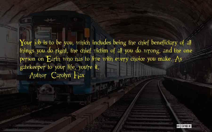 Carolyn Hax Quotes: Your Job Is To Be You, Which Includes Being The Chief Beneficiary Of All Things You Do Right, The Chief