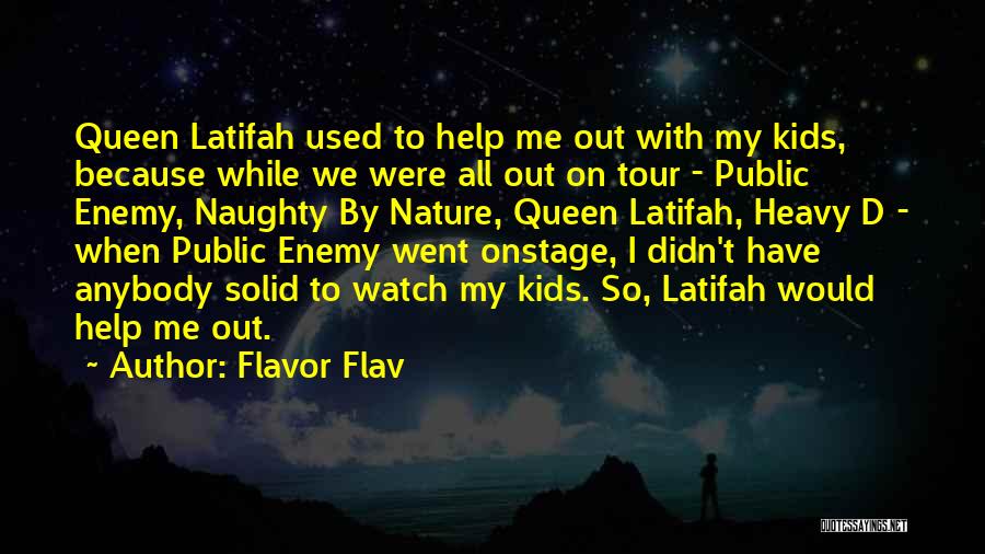 Flavor Flav Quotes: Queen Latifah Used To Help Me Out With My Kids, Because While We Were All Out On Tour - Public