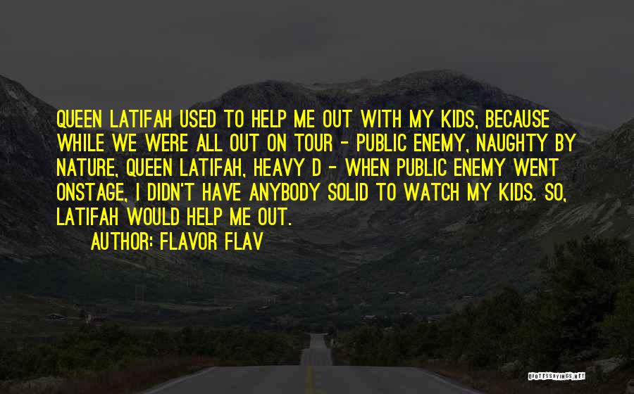 Flavor Flav Quotes: Queen Latifah Used To Help Me Out With My Kids, Because While We Were All Out On Tour - Public