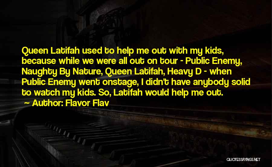 Flavor Flav Quotes: Queen Latifah Used To Help Me Out With My Kids, Because While We Were All Out On Tour - Public