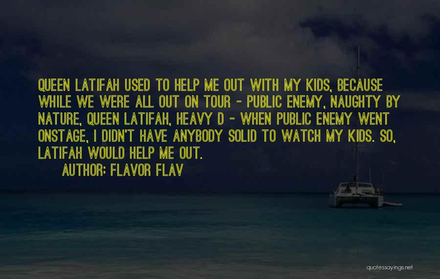 Flavor Flav Quotes: Queen Latifah Used To Help Me Out With My Kids, Because While We Were All Out On Tour - Public