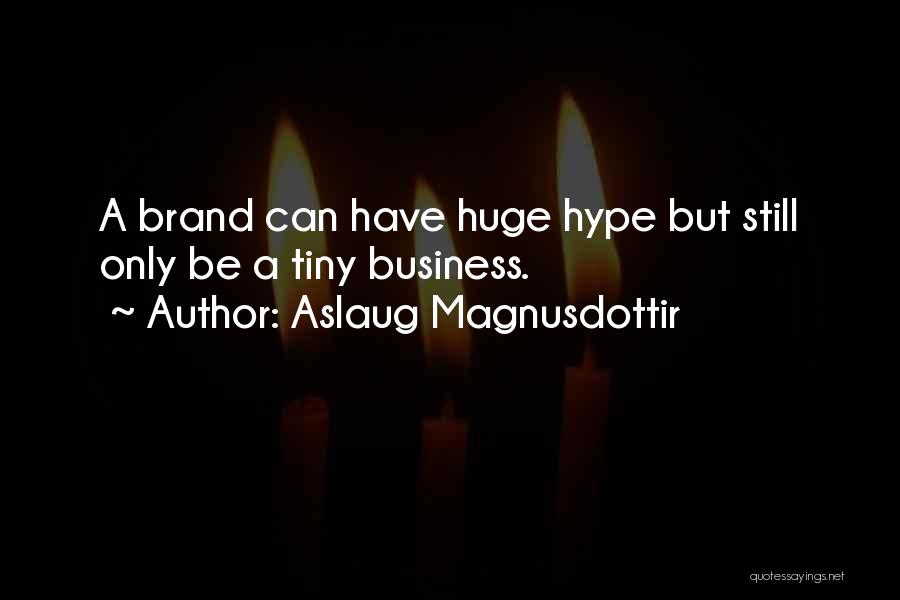 Aslaug Magnusdottir Quotes: A Brand Can Have Huge Hype But Still Only Be A Tiny Business.