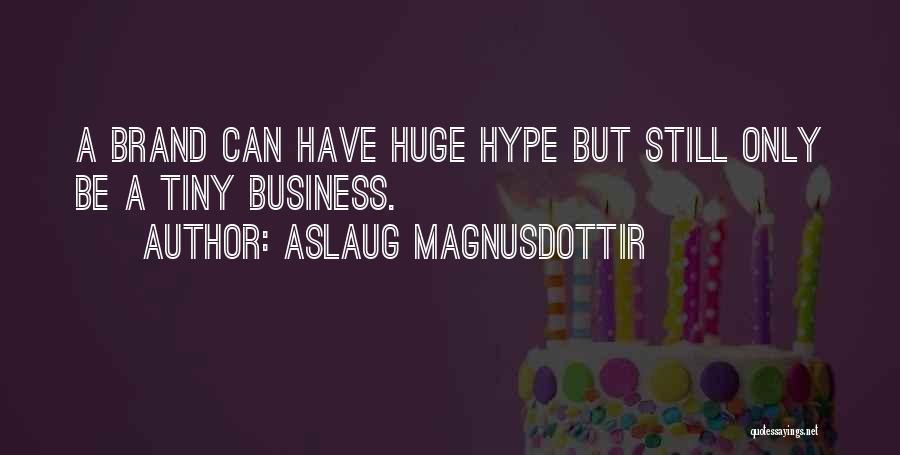 Aslaug Magnusdottir Quotes: A Brand Can Have Huge Hype But Still Only Be A Tiny Business.