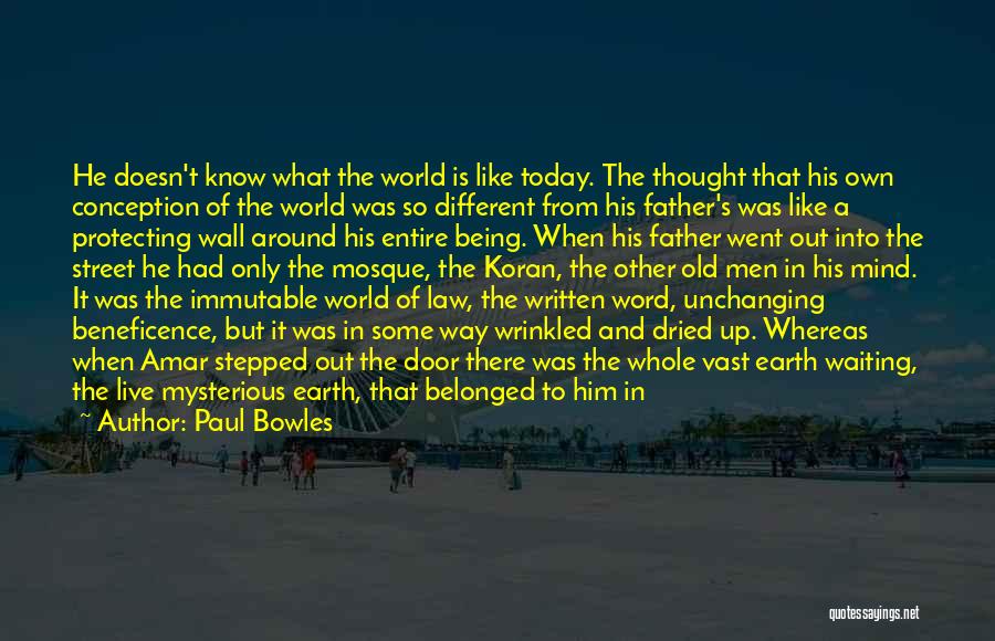 Paul Bowles Quotes: He Doesn't Know What The World Is Like Today. The Thought That His Own Conception Of The World Was So