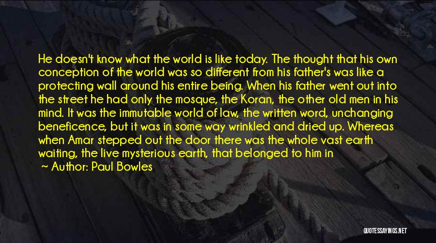 Paul Bowles Quotes: He Doesn't Know What The World Is Like Today. The Thought That His Own Conception Of The World Was So