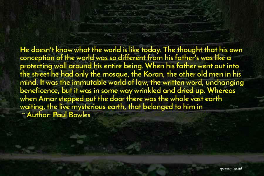 Paul Bowles Quotes: He Doesn't Know What The World Is Like Today. The Thought That His Own Conception Of The World Was So