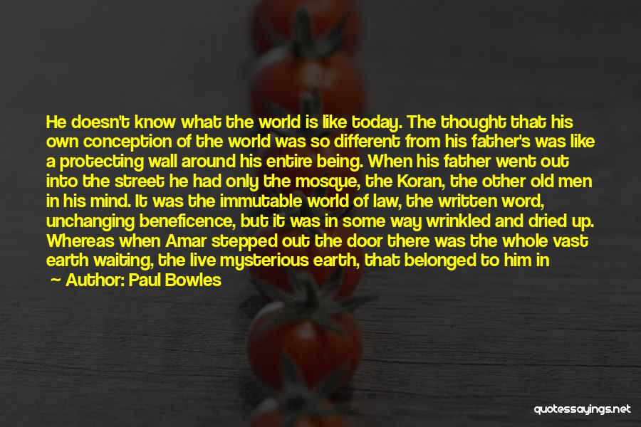 Paul Bowles Quotes: He Doesn't Know What The World Is Like Today. The Thought That His Own Conception Of The World Was So