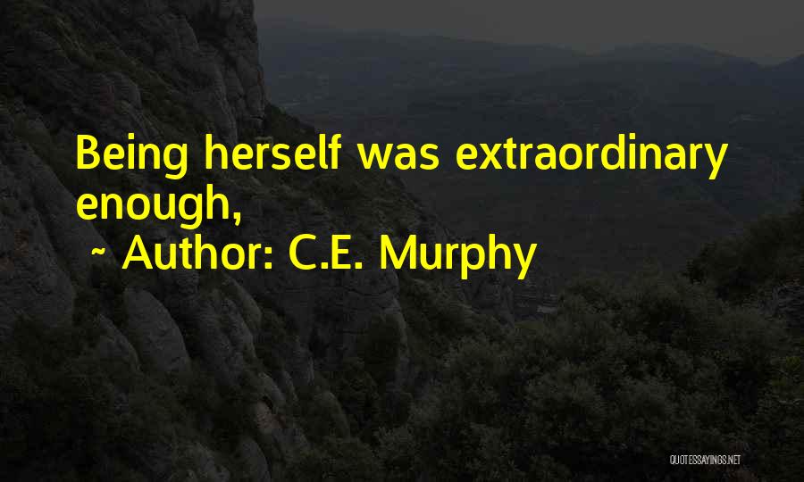 C.E. Murphy Quotes: Being Herself Was Extraordinary Enough,