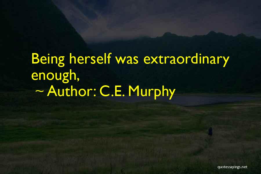 C.E. Murphy Quotes: Being Herself Was Extraordinary Enough,