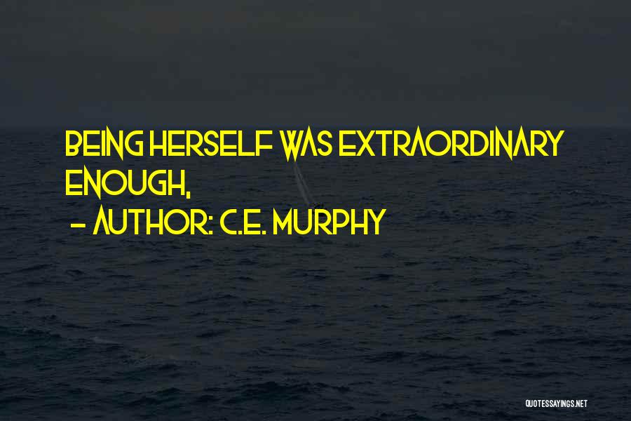 C.E. Murphy Quotes: Being Herself Was Extraordinary Enough,