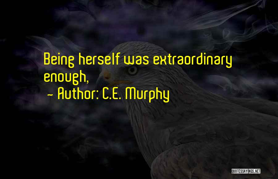 C.E. Murphy Quotes: Being Herself Was Extraordinary Enough,