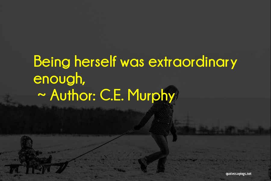 C.E. Murphy Quotes: Being Herself Was Extraordinary Enough,