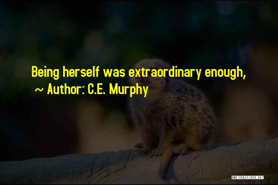 C.E. Murphy Quotes: Being Herself Was Extraordinary Enough,