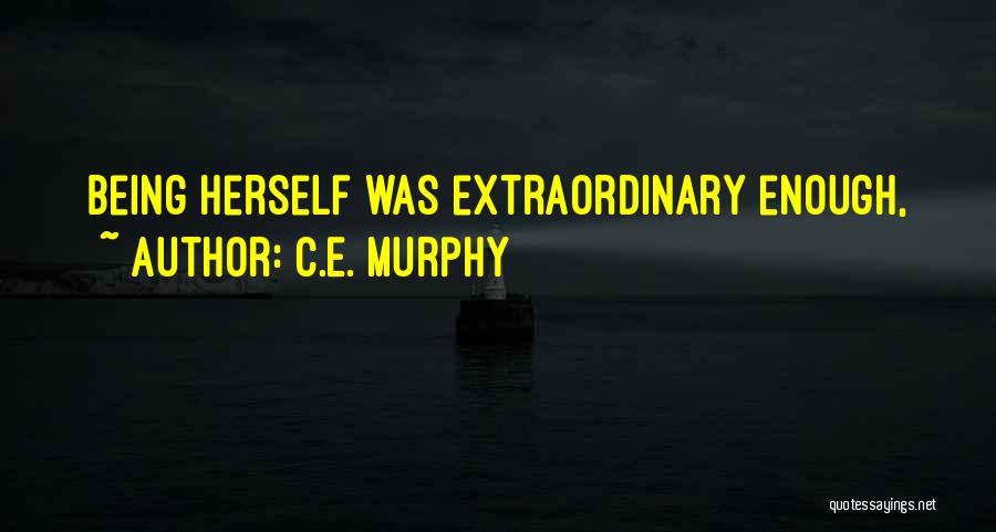 C.E. Murphy Quotes: Being Herself Was Extraordinary Enough,