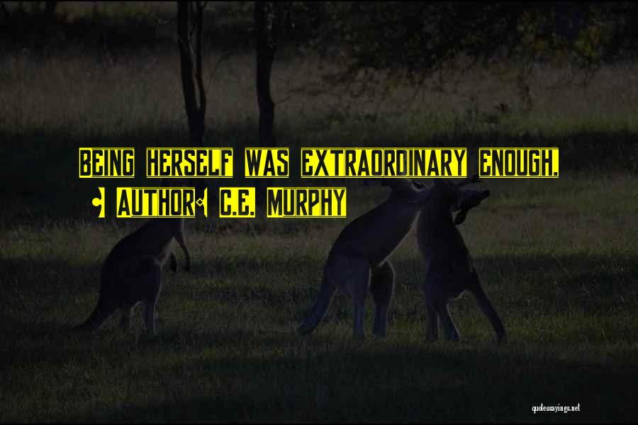 C.E. Murphy Quotes: Being Herself Was Extraordinary Enough,