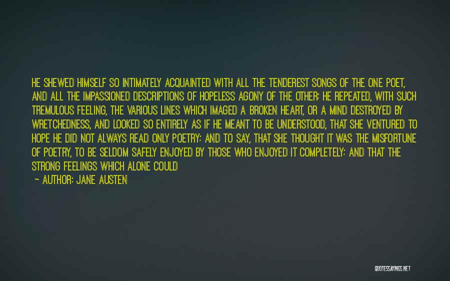 Jane Austen Quotes: He Shewed Himself So Intimately Acquainted With All The Tenderest Songs Of The One Poet, And All The Impassioned Descriptions