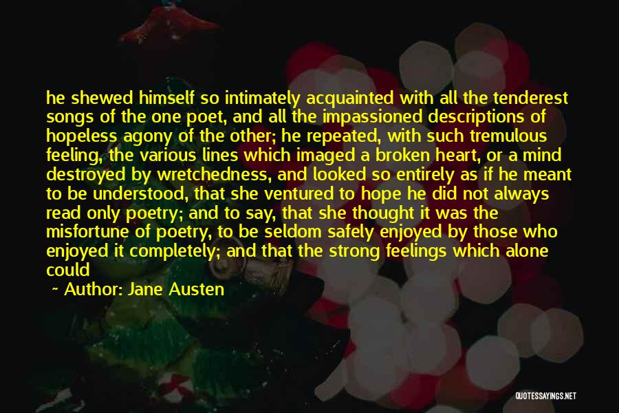 Jane Austen Quotes: He Shewed Himself So Intimately Acquainted With All The Tenderest Songs Of The One Poet, And All The Impassioned Descriptions