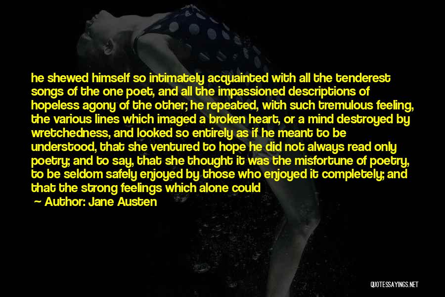 Jane Austen Quotes: He Shewed Himself So Intimately Acquainted With All The Tenderest Songs Of The One Poet, And All The Impassioned Descriptions