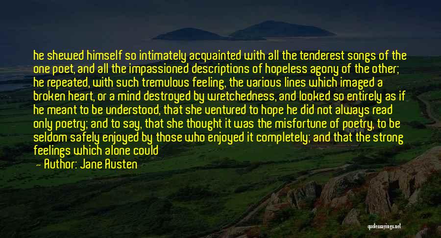 Jane Austen Quotes: He Shewed Himself So Intimately Acquainted With All The Tenderest Songs Of The One Poet, And All The Impassioned Descriptions