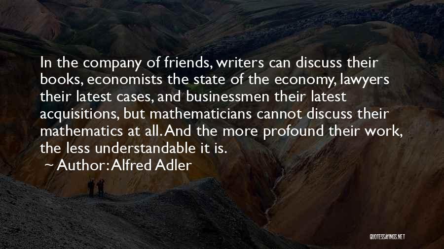 Alfred Adler Quotes: In The Company Of Friends, Writers Can Discuss Their Books, Economists The State Of The Economy, Lawyers Their Latest Cases,