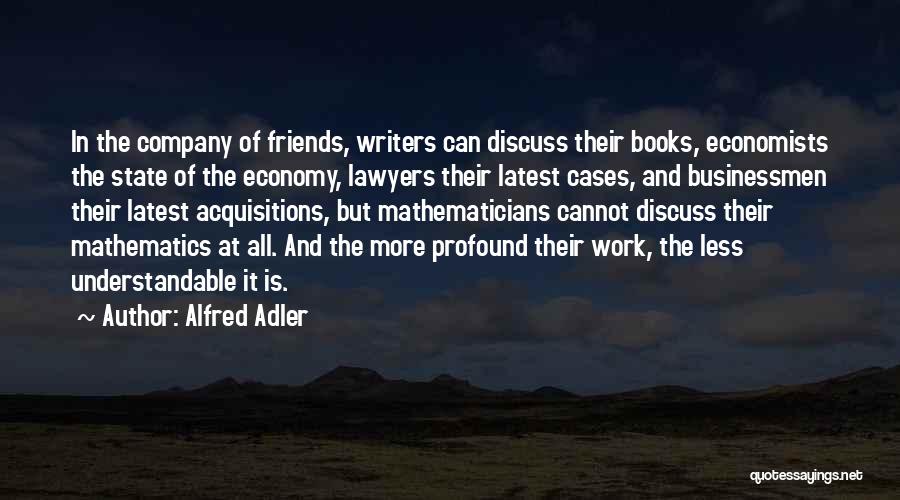 Alfred Adler Quotes: In The Company Of Friends, Writers Can Discuss Their Books, Economists The State Of The Economy, Lawyers Their Latest Cases,