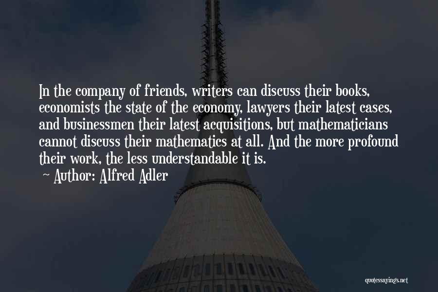 Alfred Adler Quotes: In The Company Of Friends, Writers Can Discuss Their Books, Economists The State Of The Economy, Lawyers Their Latest Cases,