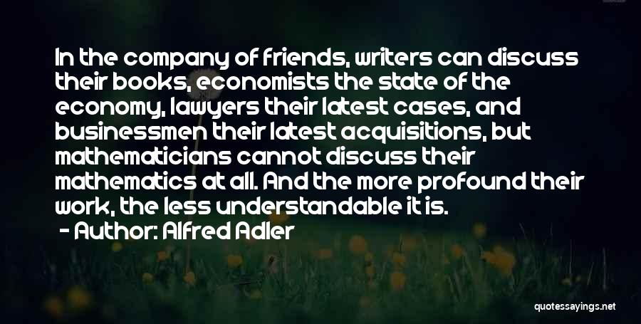 Alfred Adler Quotes: In The Company Of Friends, Writers Can Discuss Their Books, Economists The State Of The Economy, Lawyers Their Latest Cases,