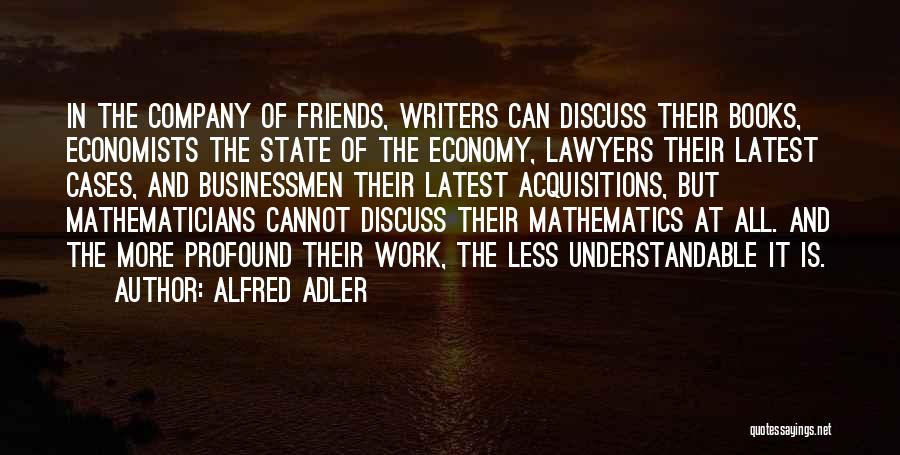 Alfred Adler Quotes: In The Company Of Friends, Writers Can Discuss Their Books, Economists The State Of The Economy, Lawyers Their Latest Cases,