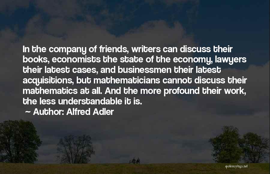 Alfred Adler Quotes: In The Company Of Friends, Writers Can Discuss Their Books, Economists The State Of The Economy, Lawyers Their Latest Cases,