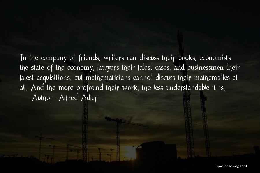 Alfred Adler Quotes: In The Company Of Friends, Writers Can Discuss Their Books, Economists The State Of The Economy, Lawyers Their Latest Cases,