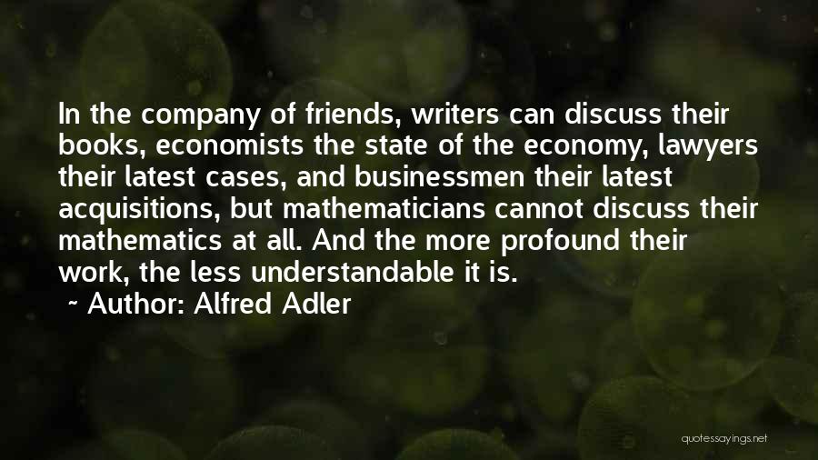 Alfred Adler Quotes: In The Company Of Friends, Writers Can Discuss Their Books, Economists The State Of The Economy, Lawyers Their Latest Cases,