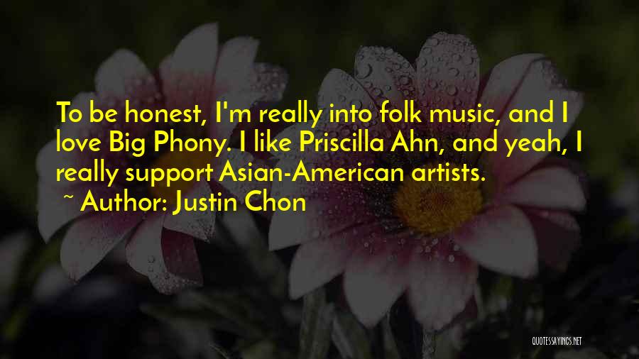 Justin Chon Quotes: To Be Honest, I'm Really Into Folk Music, And I Love Big Phony. I Like Priscilla Ahn, And Yeah, I