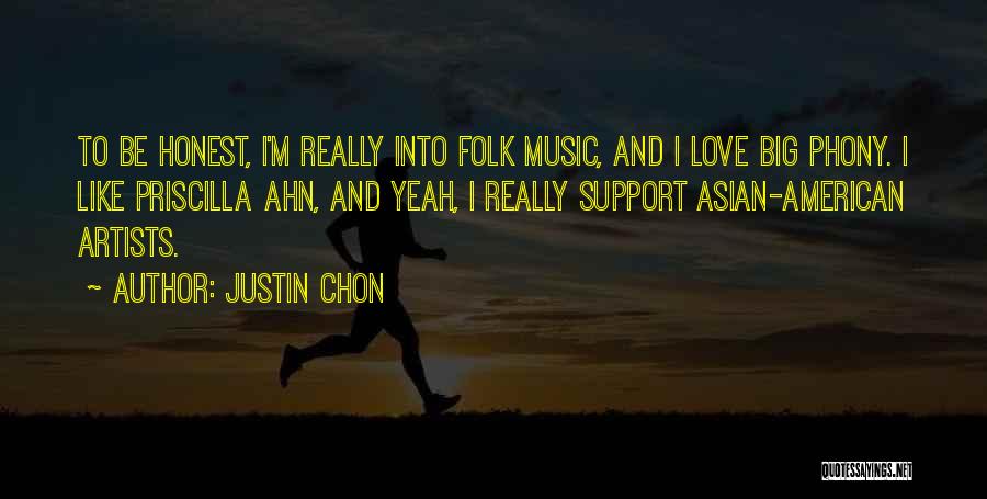 Justin Chon Quotes: To Be Honest, I'm Really Into Folk Music, And I Love Big Phony. I Like Priscilla Ahn, And Yeah, I