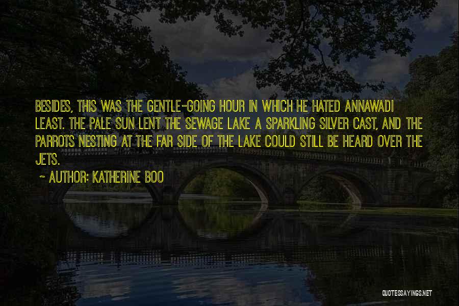 Katherine Boo Quotes: Besides, This Was The Gentle-going Hour In Which He Hated Annawadi Least. The Pale Sun Lent The Sewage Lake A