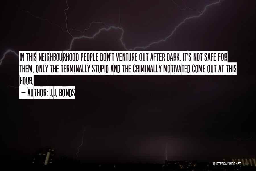 J.J. Bonds Quotes: In This Neighbourhood People Don't Venture Out After Dark. It's Not Safe For Them. Only The Terminally Stupid And The