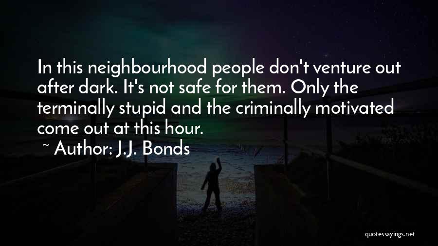 J.J. Bonds Quotes: In This Neighbourhood People Don't Venture Out After Dark. It's Not Safe For Them. Only The Terminally Stupid And The